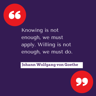 Knowing is not enough, we must apply.